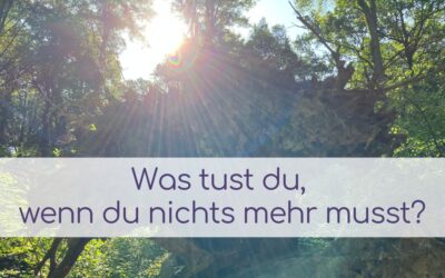 Was tust du, wenn du nichts mehr musst?