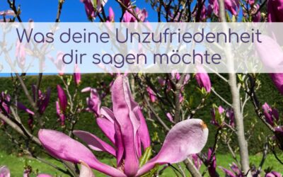 Was deine Unzufriedenheit dir sagen möchte